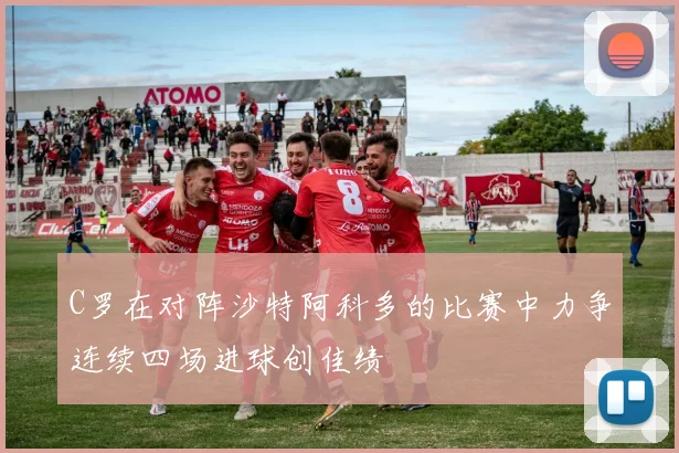 C罗在对阵沙特阿科多的比赛中力争连续四场进球创佳绩
